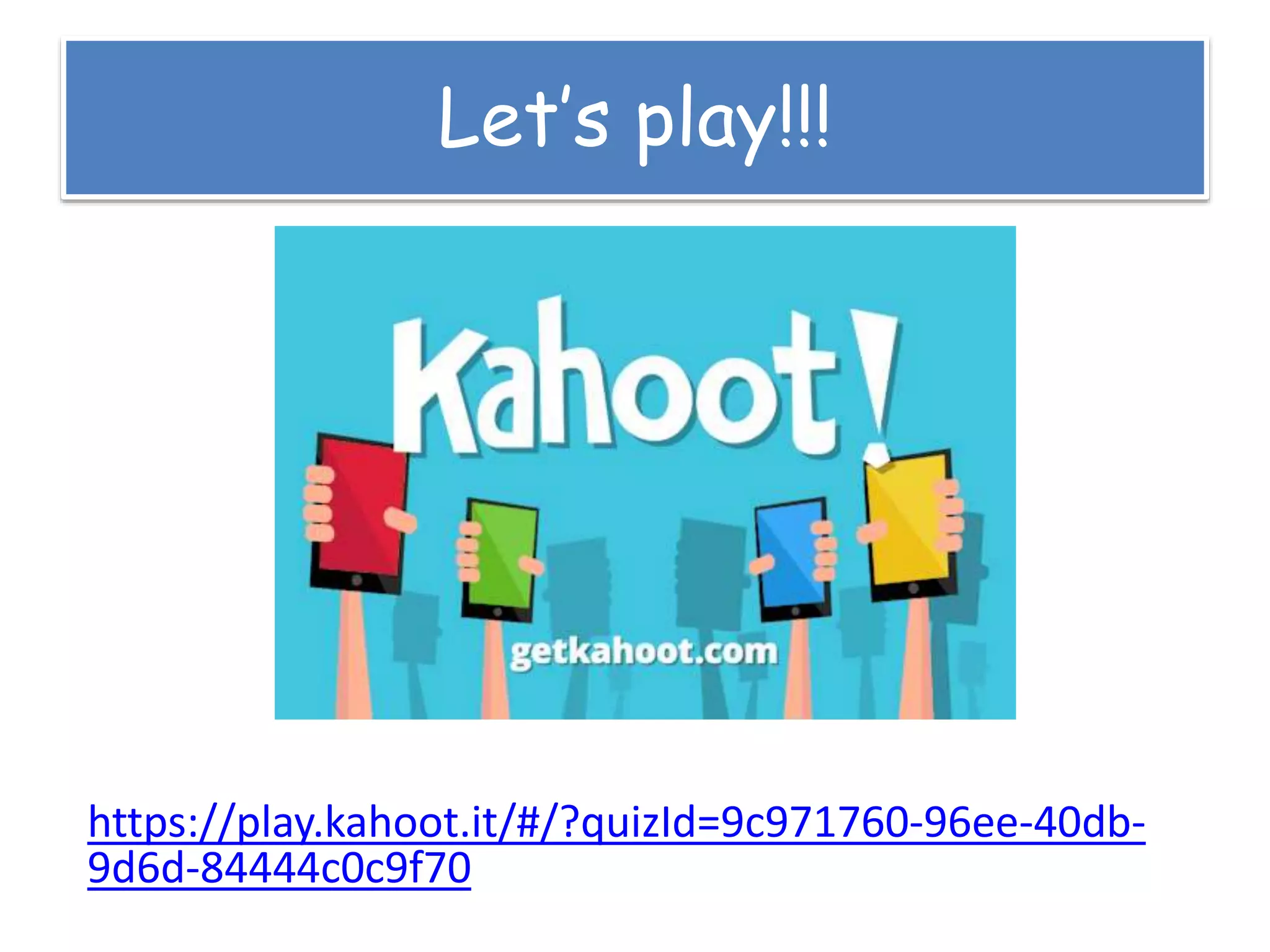 Let’s play!!!
https://play.kahoot.it/#/?quizId=9c971760-96ee-40db-
9d6d-84444c0c9f70
 