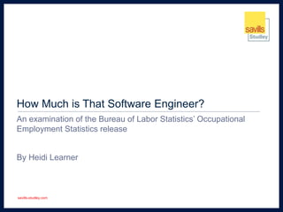 savills-studley.com
How Much is That Software Engineer?
An examination of the Bureau of Labor Statistics’ Occupational
Employment Statistics release
By Heidi Learner
 
