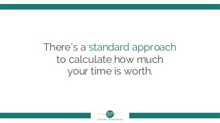 There’s a standard approach
to calculate how much
your time is worth.
 