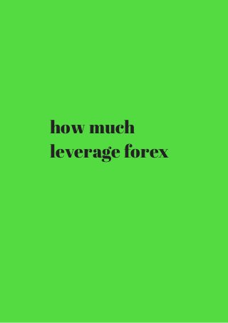 how much 
leverage forex 
 