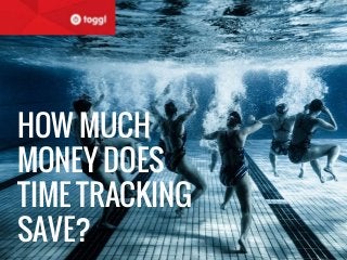 HOW MUCH
MONEY DOES
TIME TRACKING
SAVE?
 
