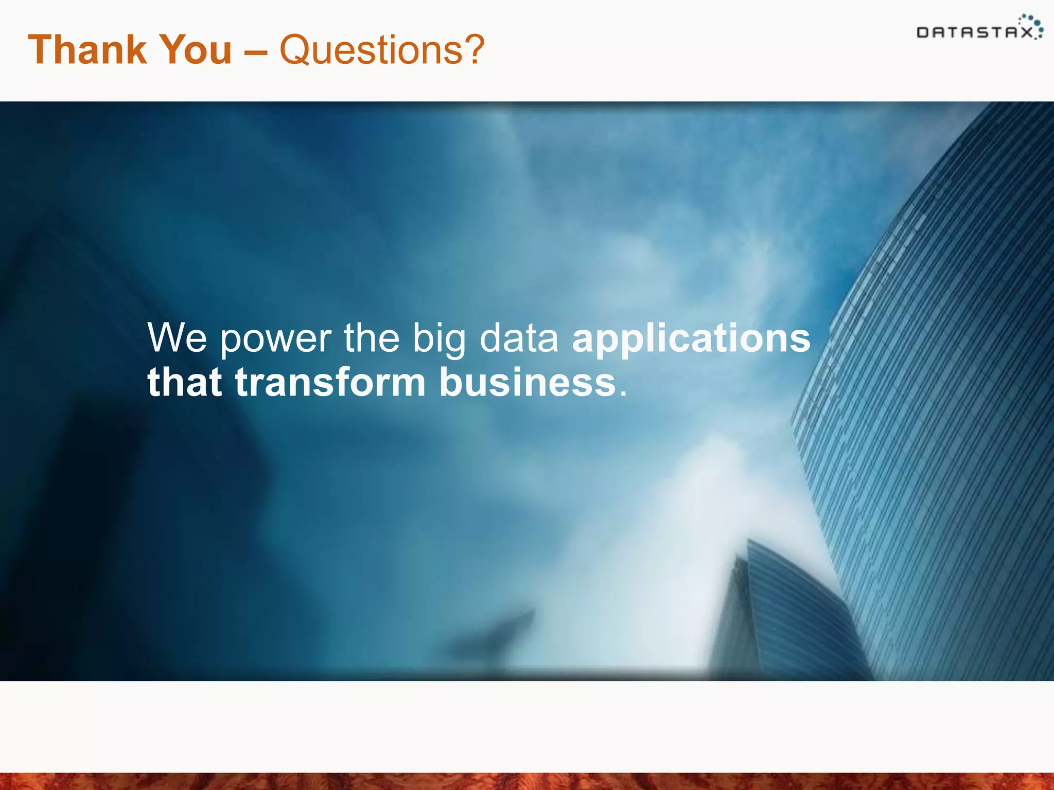 Thank You – Questions?
We power the big data applications
that transform business.
 