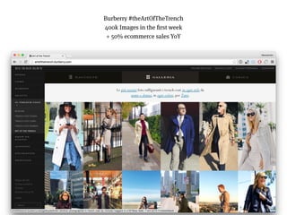 22
Burberry #theArtOfTheTrench 
400k Images in the ﬁrst week 
+ 50% ecommerce sales YoY
 