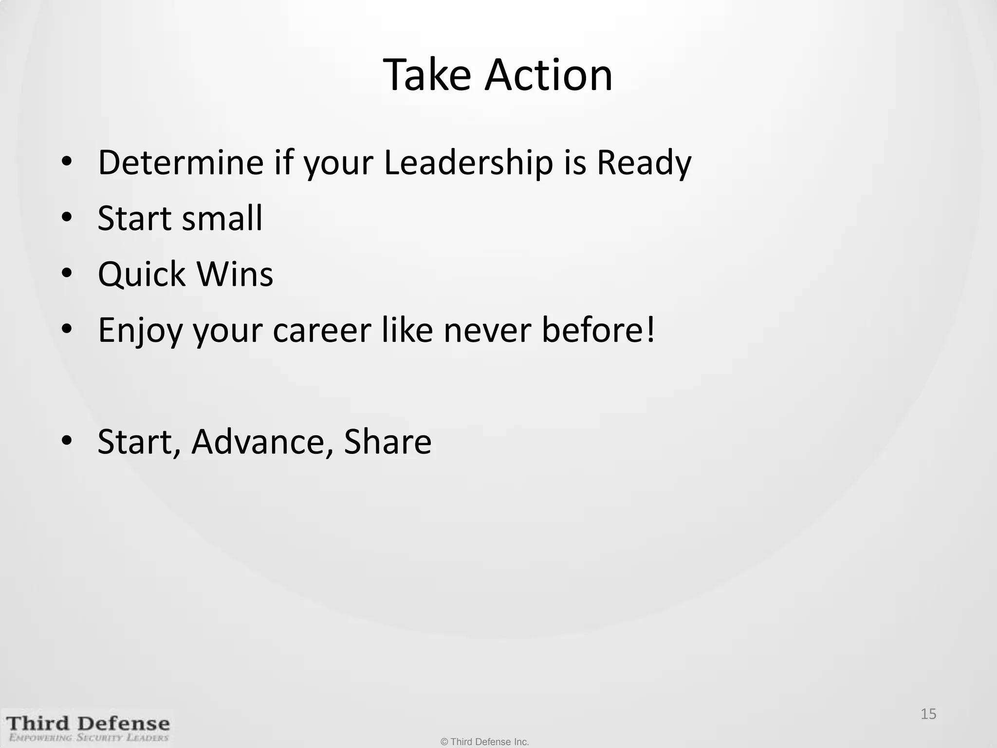 Take ActionDetermine if your Leadership is ReadyStart smallQuick WinsEnjoy your career like never before!Start, Advance, Share15