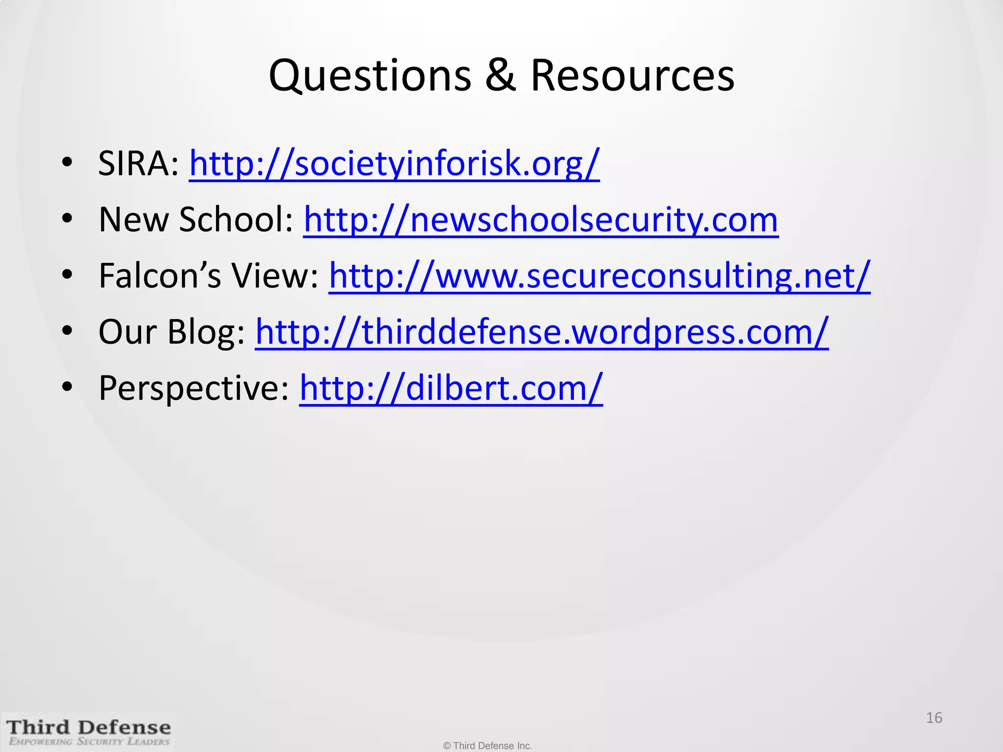 Questions & ResourcesSIRA: http://societyinforisk.org/New School: http://newschoolsecurity.comFalcon’s View: http://www.secureconsulting.net/Our Blog: http://thirddefense.wordpress.com/Perspective: http://dilbert.com/16