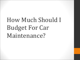 How Much Should I
Budget For Car
Maintenance?
 