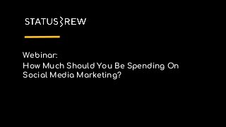 Webinar:
How Much Should You Be Spending On
Social Media Marketing?
 