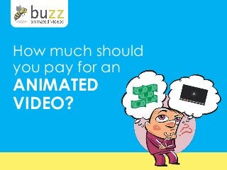 How much should
you pay for an
ANIMATED
VIDEO?
 
