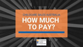 HOW MUCH
TO PAY?
CHILDCARE SALES AUSTRALIA
#SMM
 