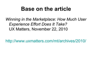 Base on the article
Winning in the Marketplace: How Much User
 Experience Effort Does It Take?
 UX Matters, November 22, 2010

http://www.uxmatters.com/mt/archives/2010/11/w
 