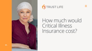 How much would
Critical Illness
Insurance cost?
01.
 