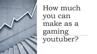 How much
you can
make as a
gaming
youtuber?
 