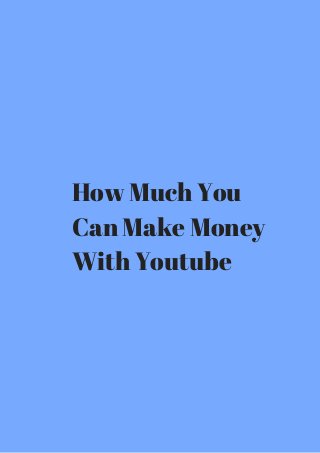How Much You 
Can Make Money 
With Youtube 
 