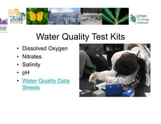 Water Quality Test Kits
•    Dissolved Oxygen
•    Nitrates
•    Salinity
•    pH
•    Water Quality Data
     Sheets
 