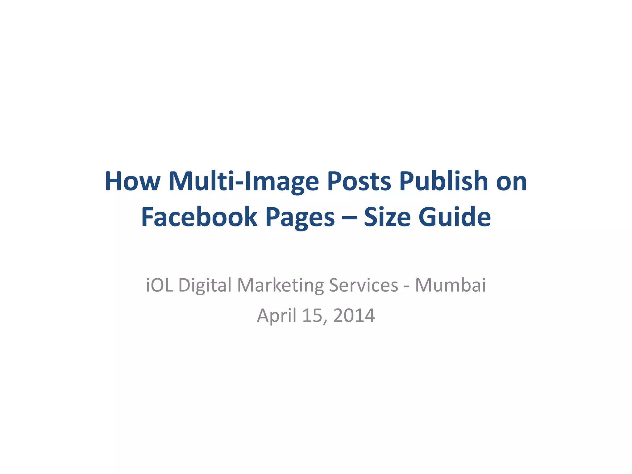 How Multi-Image Posts Publish on
Facebook Pages – Size Guide
iOL Digital Marketing Services - Mumbai
April 15, 2014