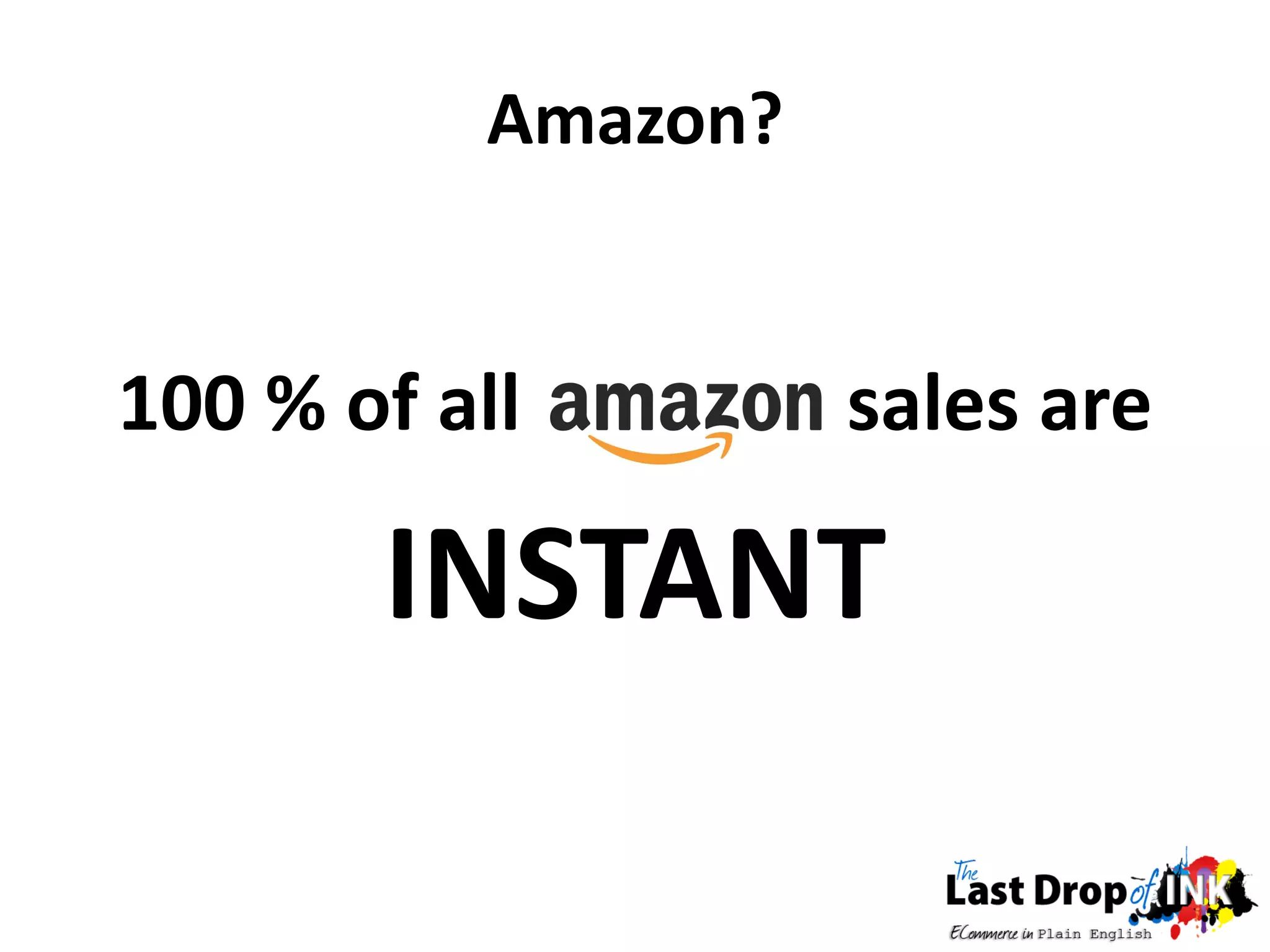 Amazon?


100 % of all        sales are

       INSTANT
 