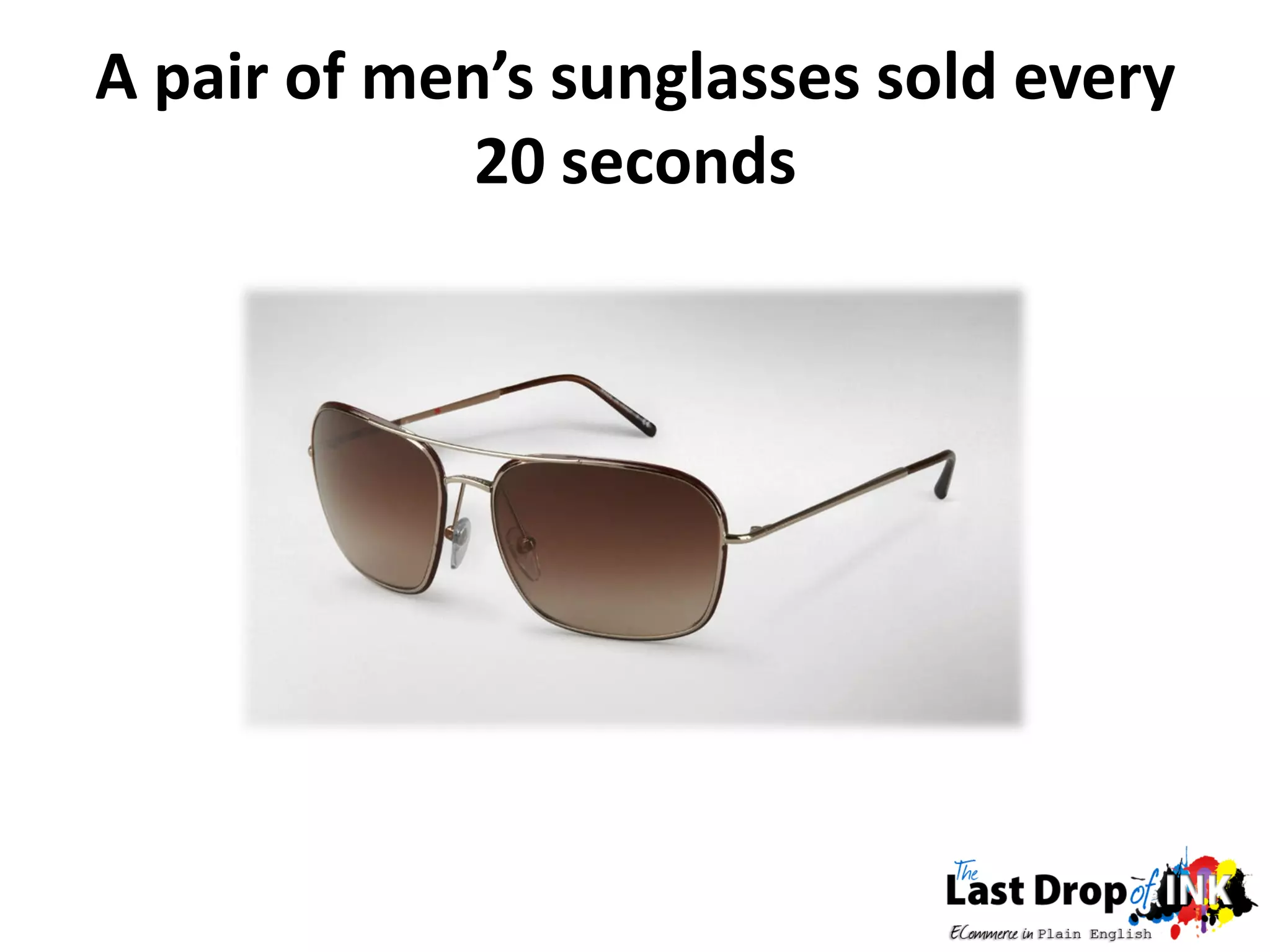 A pair of men’s sunglasses sold every
             20 seconds
 