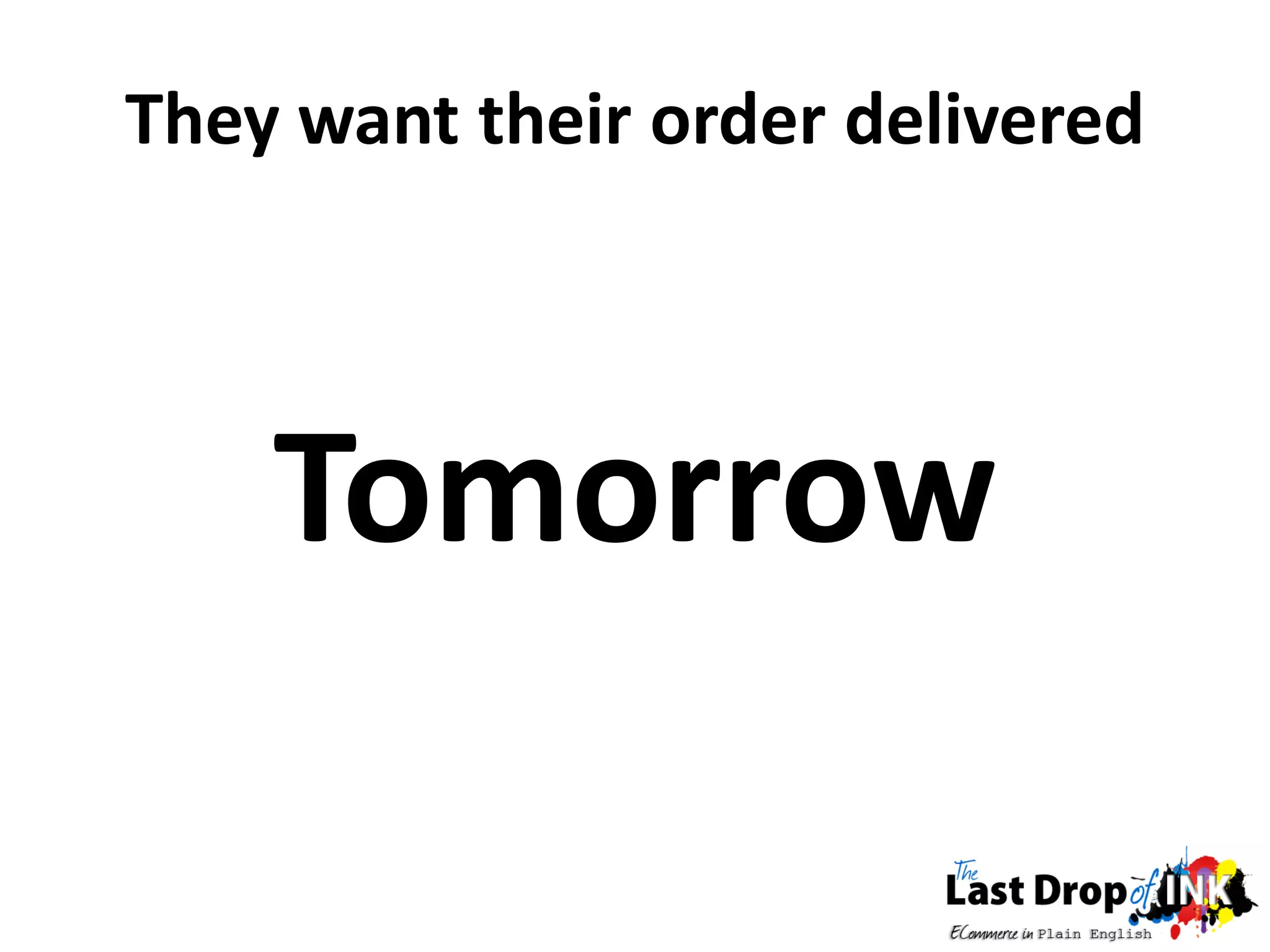 They want their order delivered




    Tomorrow
 