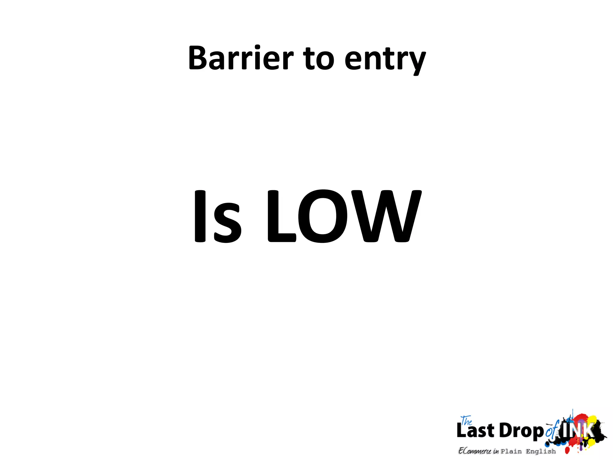Barrier to entry



Is LOW
 