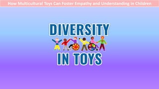 How Multicultural Toys Can Foster Empathy and Understanding in Children
 