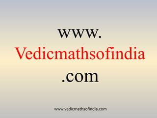 www.vedicmathsofindia.com
www.
Vedicmathsofindia
.com
 