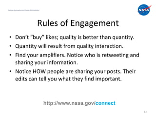 Rules of Engagement <ul><li>Don’t “buy” likes; quality is better than quantity.  </li></ul><ul><li>Quantity will result fr...