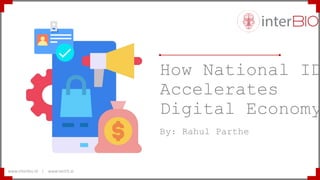 How National ID
Accelerates
Digital Economy
By: Rahul Parthe
www.interbio.id | www.tech5.ai
 