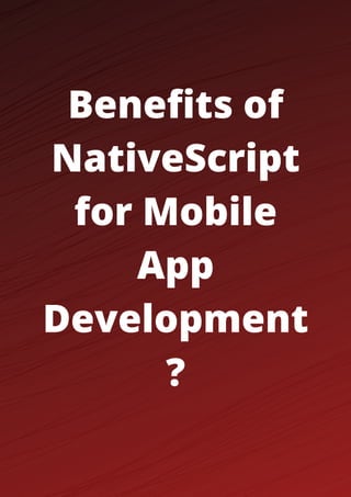 Benefits of
NativeScript
for Mobile
App
Development
?
 
