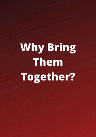 Why Bring
Them
Together?
 