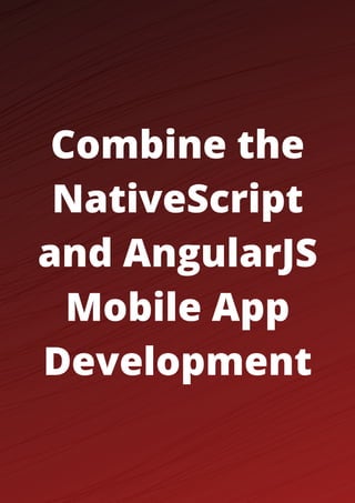 Combine the
NativeScript
and AngularJS
Mobile App
Development
 