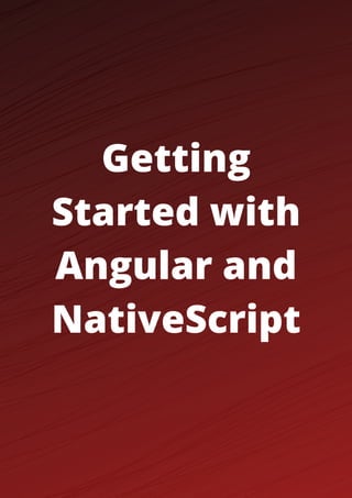 Getting
Started with
Angular and
NativeScript
 