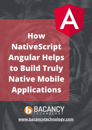 How
NativeScript
Angular Helps
to Build Truly
Native Mobile
Applications
www.bacancytechnology.com
 