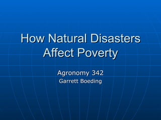 How Natural Disasters Affect Poverty Agronomy 342 Garrett Boeding 