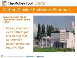 Carbon Dioxide Emissions Plummet
U.S. emissions are at
their lowest levels since
1994.

• Cheap, abundant,
clean natural gas
is replacing coal
as America’s
power-generation
fuel of choice.
Photo credit: Atlantic Power Corporation

 