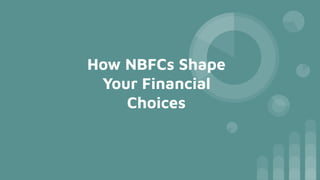 How NBFCs Shape
Your Financial
Choices
 