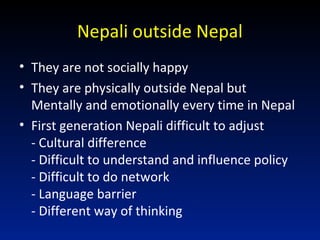 Nepali outside Nepal
• They are not socially happy
• They are physically outside Nepal but
Mentally and emotionally every ...