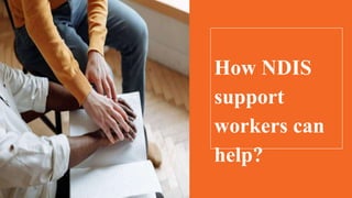 How NDIS
support
workers can
help?
 