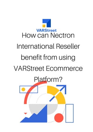 How can Nectron
International Reseller
benefit from using
VARStreet Ecommerce
Platform?
 