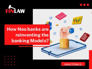 How Neo banks are
reinventing the
banking Models?
www.finlaw.in
 