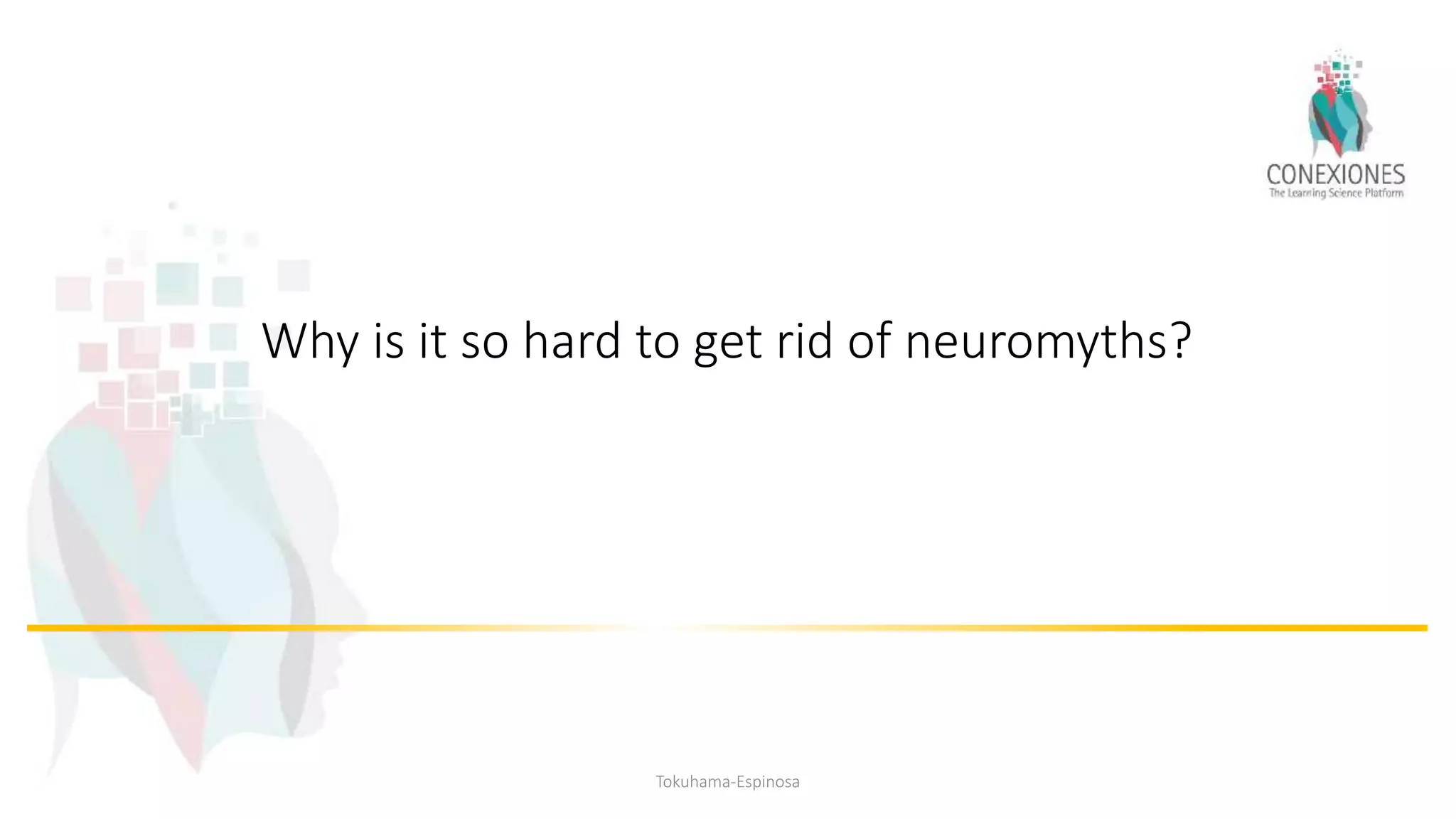 Why is it so hard to get rid of neuromyths?
Tokuhama-Espinosa
 