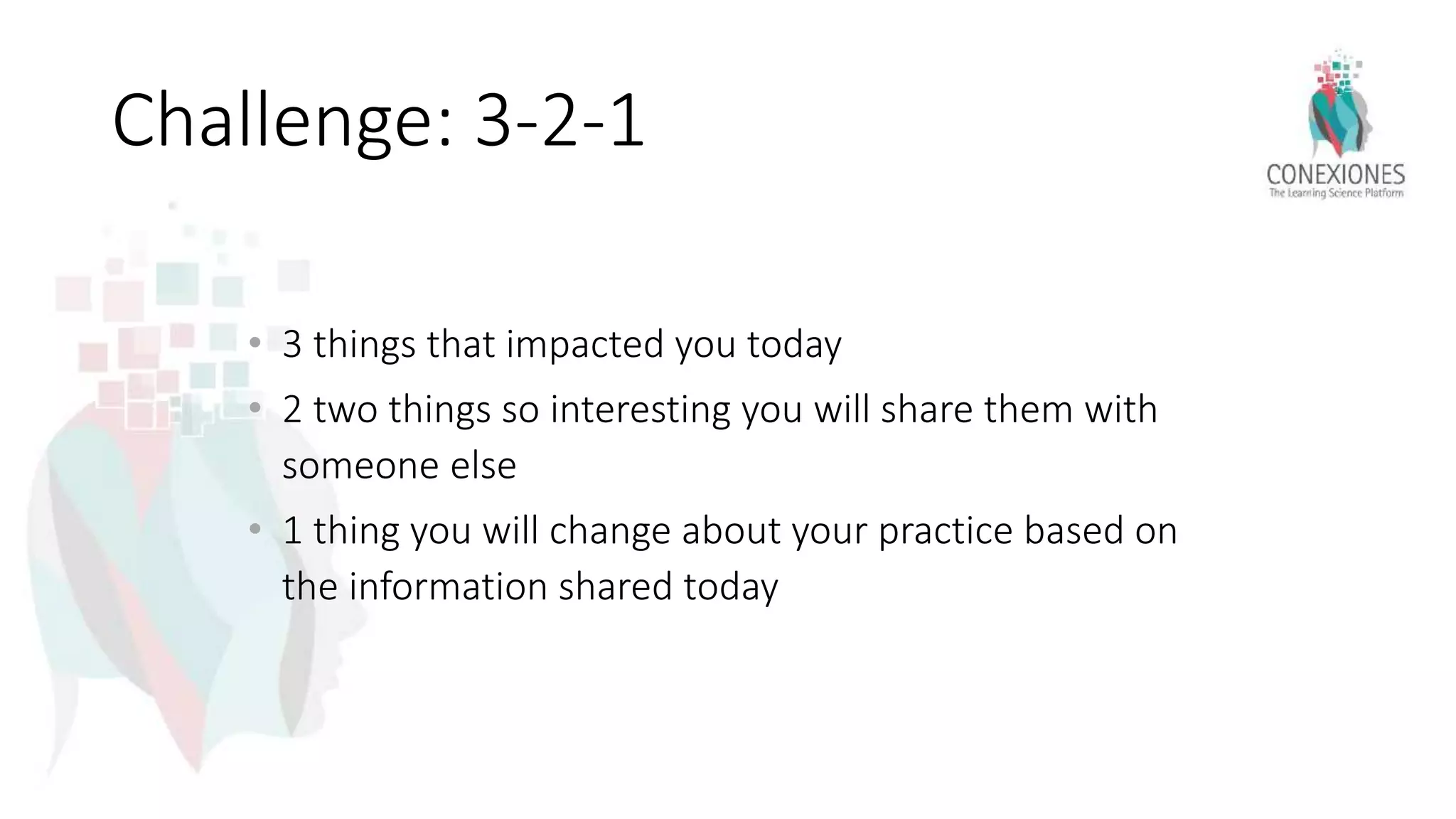Challenge: 3-2-1
• 3 things that impacted you today
• 2 two things so interesting you will share them with
someone else
• 1 thing you will change about your practice based on
the information shared today
 