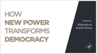 HOW
NEW POWER
TRANSFORMS
DEMOCRACY
Presenter:
Philip Kuo &
Joanne Doong
 