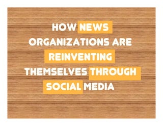 How news
 organizations are
    reinventing
themselves through
   social media
 