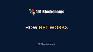 HOW NFT WORKS
101blockchains.com
 