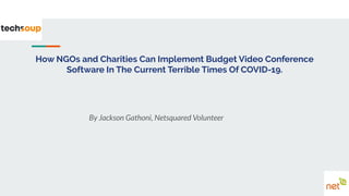 How NGOs and Charities Can Implement Budget Video Conference
Software In The Current Terrible Times Of COVID-19.
By Jackson Gathoni, Netsquared Volunteer
 