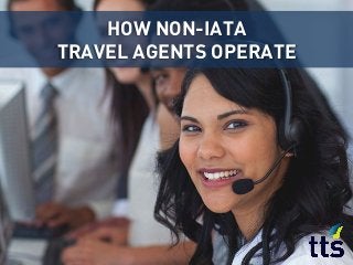 HOW NON-IATA
TRAVEL AGENTS OPERATE
 