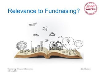 @LeahEustaceBloomerang: Behavioural Economics
February 2016
Relevance to Fundraising?
 