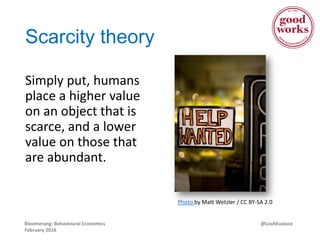 @LeahEustaceBloomerang: Behavioural Economics
February 2016
Scarcity theory
Simply put, humans
place a higher value
on an ...