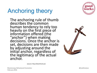 @LeahEustaceBloomerang: Behavioural Economics
February 2016
Anchoring theory
The anchoring rule of thumb
describes the com...