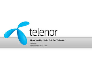 How NoSQL Paid Off for Telenor
JavaZone
13 September 2012 - Oslo
 